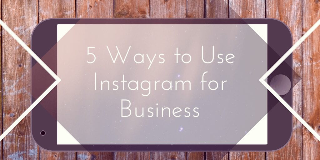 5 Ways to Use Instagram for Business