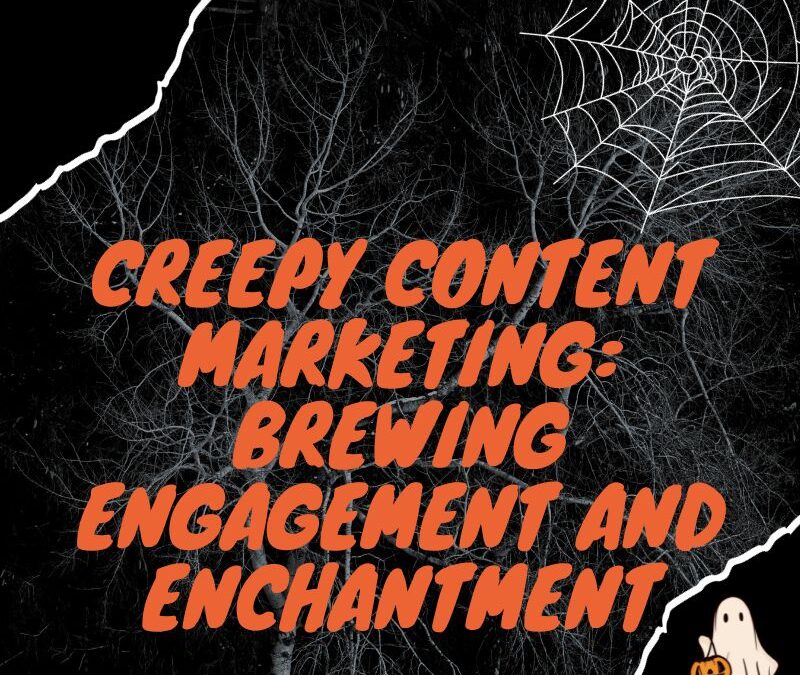 Creepy Content Marketing: Brewing Engagement and Enchantment