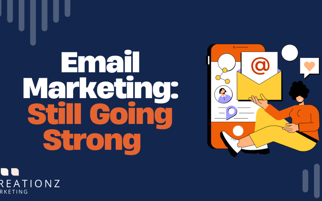 Graphic with the text 'Email Marketing: Still Going Strong' in bold white and orange, featuring a cartoon illustration of a person sitting beside a smartphone displaying an email icon, representing the ongoing effectiveness of email marketing. Creationz Marketing